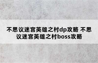 不思议迷宫英雄之村dp攻略 不思议迷宫英雄之村boss攻略